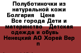 Полуботиночки из натуральной кожи Болгария › Цена ­ 550 - Все города Дети и материнство » Детская одежда и обувь   . Ненецкий АО,Хорей-Вер п.